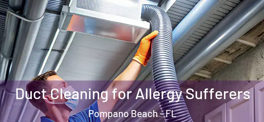  Duct Cleaning for Allergy Sufferers Pompano Beach - FL