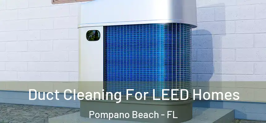  Duct Cleaning For LEED Homes Pompano Beach - FL