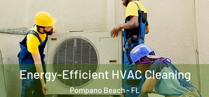  Energy-Efficient HVAC Cleaning Pompano Beach - FL