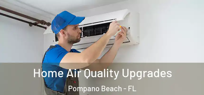 Home Air Quality Upgrades Pompano Beach - FL