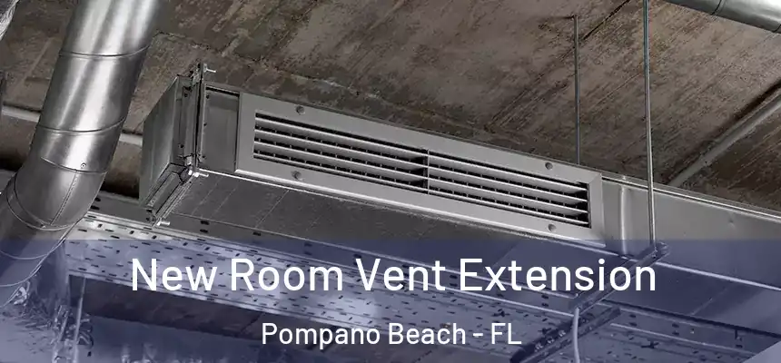  New Room Vent Extension Pompano Beach - FL