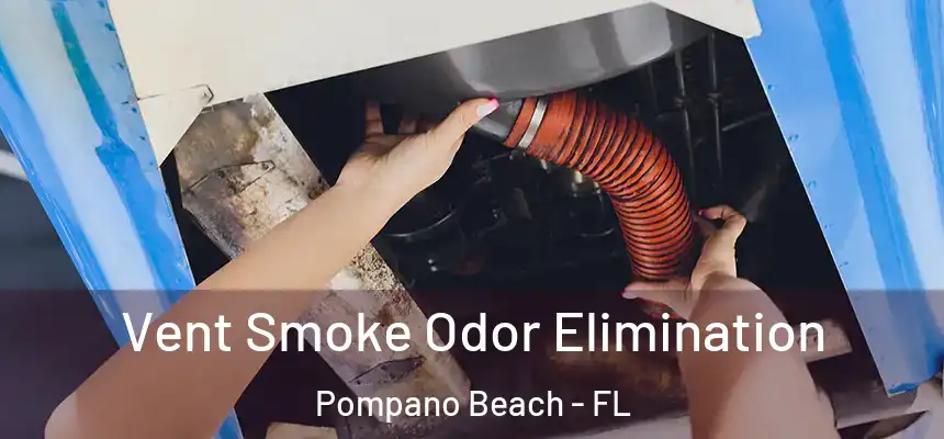  Vent Smoke Odor Elimination Pompano Beach - FL