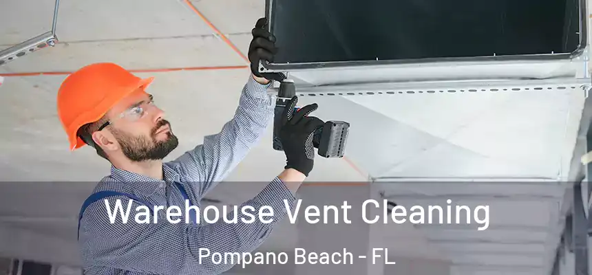  Warehouse Vent Cleaning Pompano Beach - FL