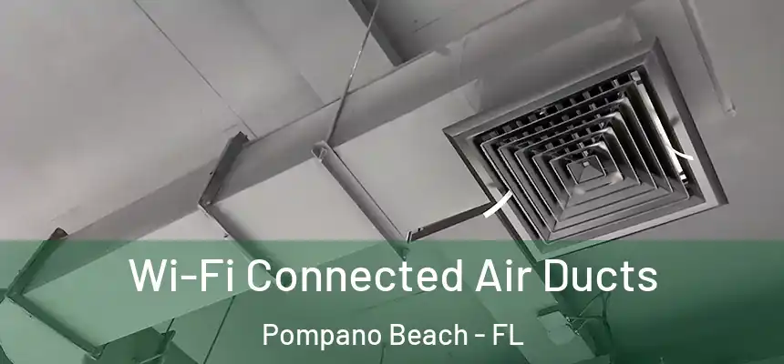  Wi-Fi Connected Air Ducts Pompano Beach - FL